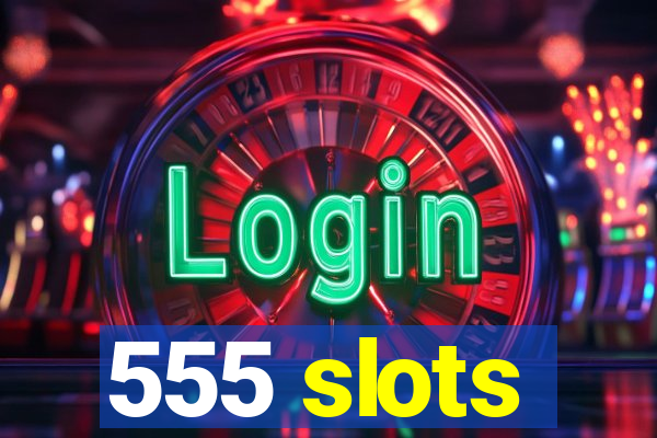 555 slots